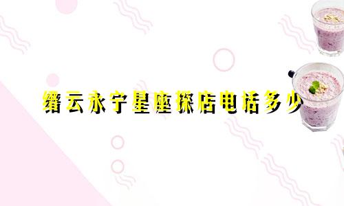 缙云永宁星座探店电话多少