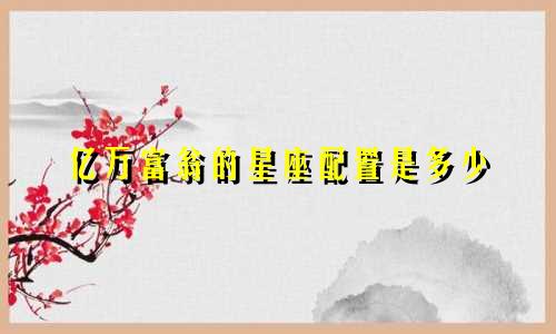 亿万富翁的星座配置是多少