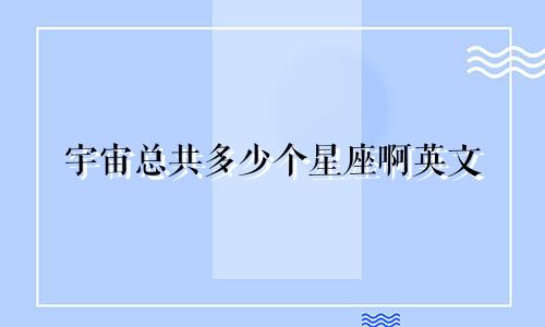 宇宙总共多少个星座啊英文