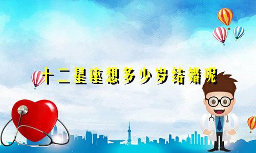 十二星座想多少岁结婚呢