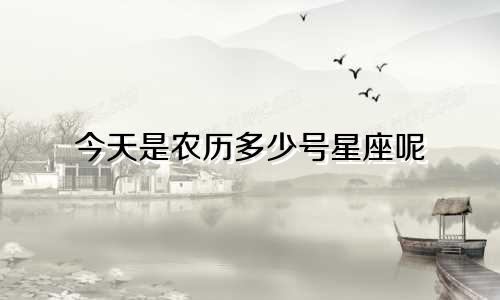 今天是农历多少号星座呢
