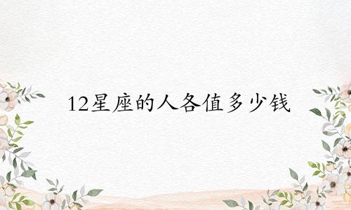 12星座的人各值多少钱