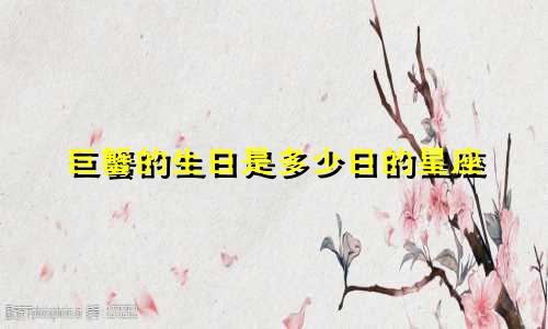 巨蟹的生日是多少日的星座