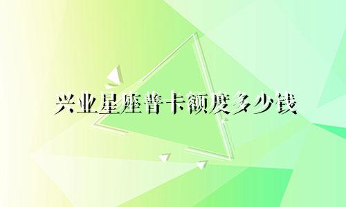 兴业星座普卡额度多少钱
