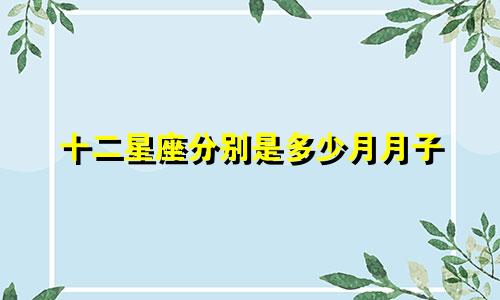 十二星座分别是多少月月子