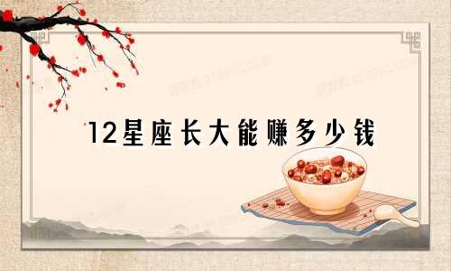 12星座长大能赚多少钱