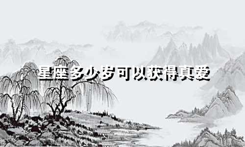 星座多少岁可以获得真爱