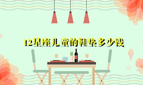 12星座儿童的鞋垫多少钱