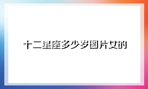 十二星座多少岁图片女的
