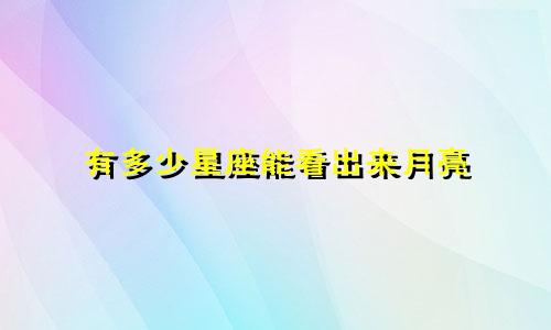 有多少星座能看出来月亮