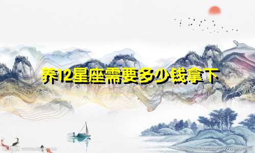 养12星座需要多少钱拿下