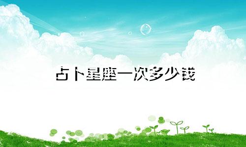 占卜星座一次多少钱