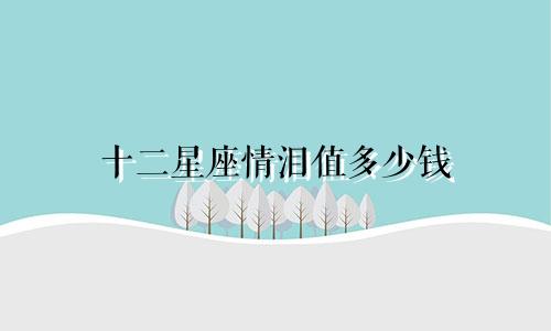 十二星座情泪值多少钱