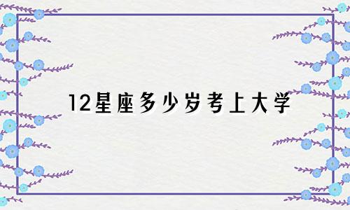 12星座多少岁考上大学