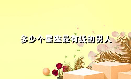 多少个星座最有钱的男人