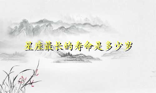星座最长的寿命是多少岁