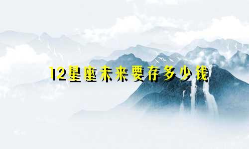 12星座未来要存多少钱
