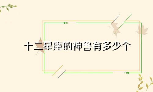 十二星座的神兽有多少个