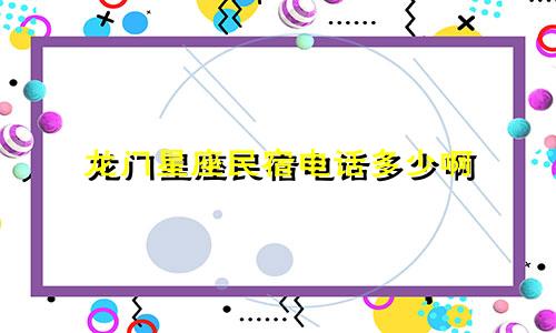 龙门星座民宿电话多少啊