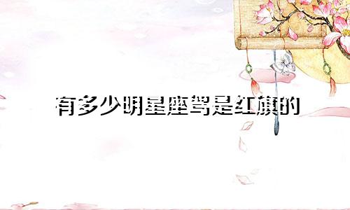 有多少明星座驾是红旗的