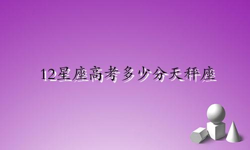 12星座高考多少分天秤座