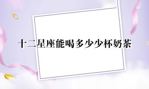 十二星座能喝多少少杯奶茶