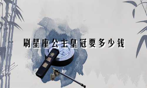 刷星座公主皇冠要多少钱