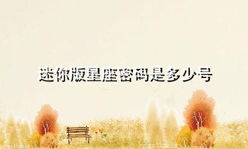 迷你版星座密码是多少号