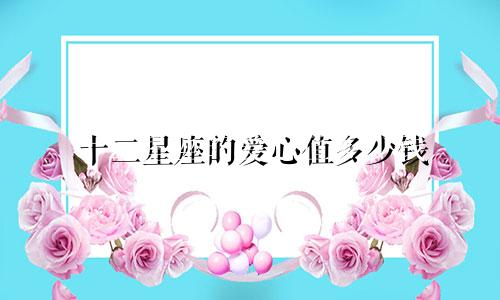 十二星座的爱心值多少钱