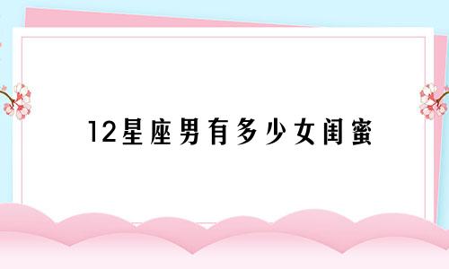 12星座男有多少女闺蜜