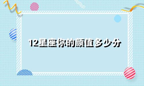 12星座你的颜值多少分