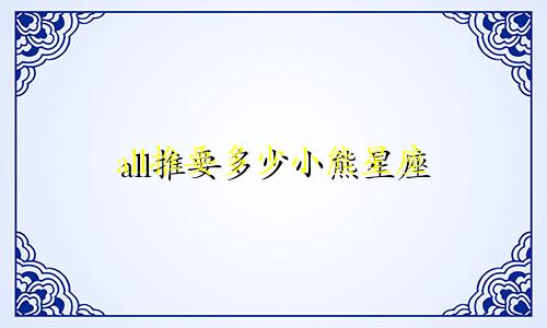 all推要多少小熊星座