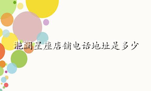 滟澜星座店铺电话地址是多少