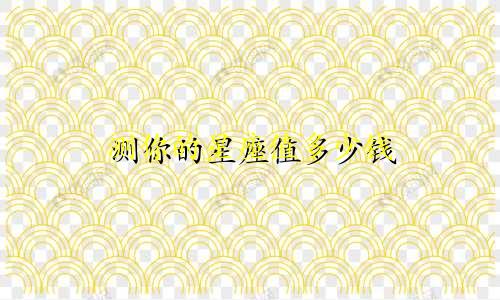 测你的星座值多少钱
