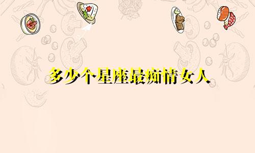 多少个星座最痴情女人