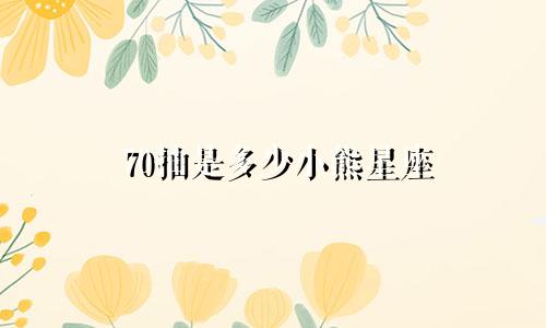 70抽是多少小熊星座