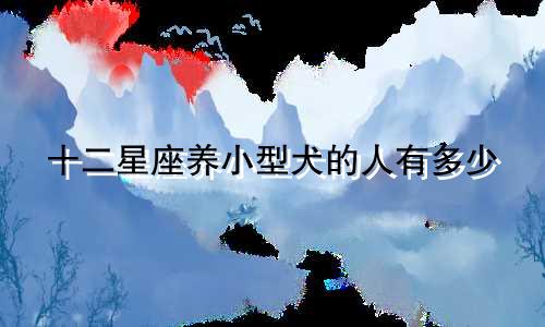十二星座养小型犬的人有多少