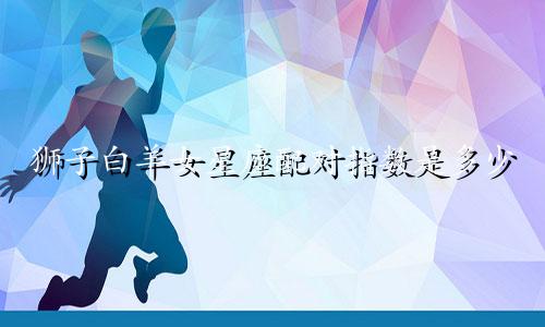 狮子白羊女星座配对指数是多少