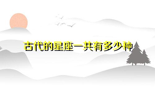 古代的星座一共有多少种