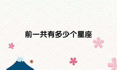 前一共有多少个星座