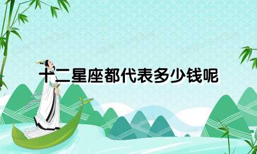 十二星座都代表多少钱呢