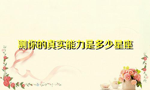 测你的真实能力是多少星座