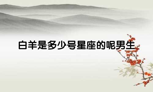 白羊是多少号星座的呢男生