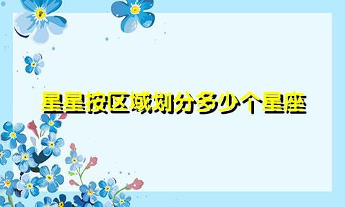星星按区域划分多少个星座