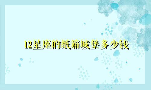 12星座的纸箱城堡多少钱