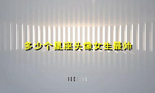 多少个星座头像女生最帅