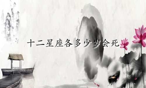 十二星座各多少岁会死