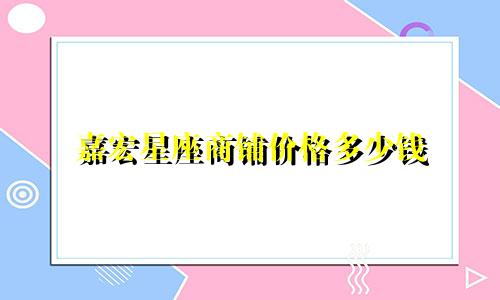 嘉宏星座商铺价格多少钱