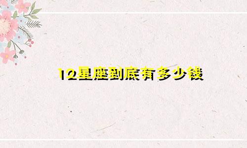 12星座到底有多少钱