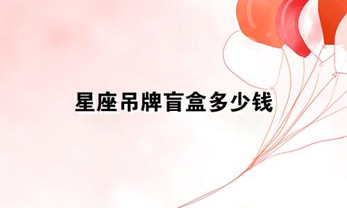 星座吊牌盲盒多少钱